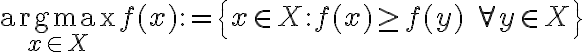 $\underset{x\in X}{\operatorname{argmax}}f(x):=\left\lbrace x\in X : f(x) \ge f(y) \;\forall y\in X \right\rbrace$